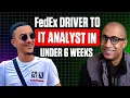 From FedEx Driver to IT Analyst in UNDER 6 WEEKS Realistic