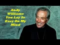Andy Williams.......You Lay So Easy On My Mind.
