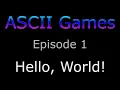 ASCII Games Episode 1 - Hello World