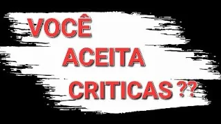 De que modo você encara uma crítica?