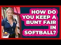 How Do You Keep A Bunt Fair In Softball