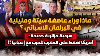 عاصفة سبتة ومليلية في البرلمان الاسباني  -سردية جزائرية : امريكا تضغط على المغرب للحرب مع اسبانيا