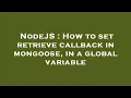 NodeJS How to set retrieve callback in mongoose in a global variable