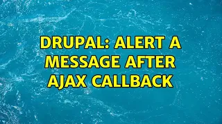 Drupal Alert a message after ajax callback 3 Solutions