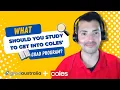What should you study to get into Coles grad program