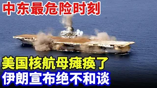 中东最危险时刻，美国核航母瘫痪了！伊朗宣布绝不和谈【军事零距离】