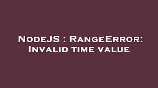 NodeJS RangeError Invalid time value