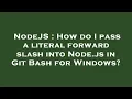 NodeJS How do I pass a literal forward slash into Node js in Git Bash for Windows
