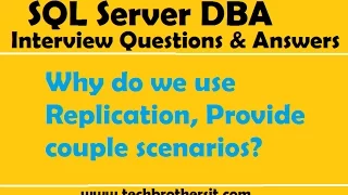 SQL Server DBA Interview Questions Answers Why do we use Replication Provide couple scenarios