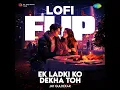 Ek Ladki Ko Dekha Toh - LoFi Flip