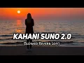 Download Lagu ❤️Kahani Suno 2.0- [Slowed + Reverb] | Top Bollywood Lofi Song| Love Lofi Mashup