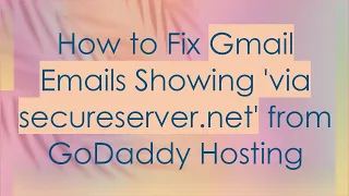How to Fix Gmail Emails Showing via secureserver net from GoDaddy Hosting