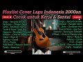 Lagu Playlist Cover Lagu Indonesia 2000an, Cocok untuk Kerja \u0026 Santai