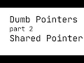 Dumb Pointers 2 Shared Pointer