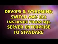 DevOps SysAdmins Switch AWS EC2 Instance from sql server enterprise to standard