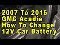 2007 To 2016 GMC Acadia How To Change 12V Car Battery With Group Size Part Numbers