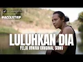 #ACOUSTRIP FELIX IRWAN | LULUHKAN DIA (ORIGINAL SONG BY FELIX)