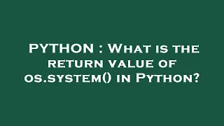 PYTHON What is the return value of os system in Python