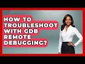 How To Troubleshoot With GDB Remote Debugging - Learn To Troubleshoot