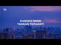 Download Lagu LIRIK KANGEN BAND TAKKAN TERGANTI