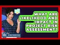What Are Likelihood And Impact In Project Risk Assessment - The Project Manager Toolkit