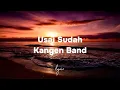Lagu Kangen Band - Usai Sudah - Lirik