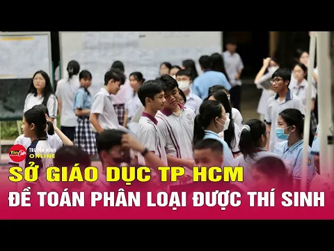 Download MP3 Thí sinh bật khóc vì đề thi Toán lớp 10 năm 2024: Sở Giáo dục TP HCM nói gì? | Tin tức mới nhất 7/6