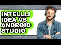IntelliJ Idea vs Android Studio - Which Is Better
