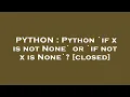 PYTHON Python if x is not None or if not x is None