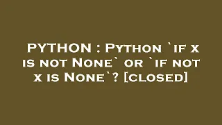 PYTHON Python if x is not None or if not x is None