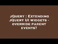jQuery Extending jQuery UI widgets - override parent events