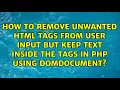 How to remove unwanted HTML tags from user input but keep text inside the tags in PHP using