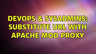 DevOps SysAdmins substitute url with apache mod proxy