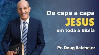 Como estudar JESUS? De capa a capa: Jesus em toda a bíblia - Pr. Doug Batchelor | Terceiro Anjo