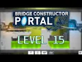 Bridge Constructor Portal LEVEL 15