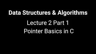 Data Structures and Algorithms Lecture 2 - Part 1 Pointer Basics in C