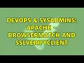 DevOps SysAdmins Apache - BrowserMatch and SSLVerifyClient