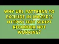 Why URL Patterns to Exclude in Jmeter s HTTP s Test Script Recorder not working