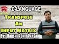 Program to Transpose an Input Matrix 2D Arrays Based Programs in C By - Bakshi Rohit Prasad