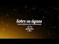 Sobre as águas com letra - Rapha Gonçalves e Isaías Saad/CASA DE ORAÇÃO MS