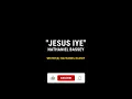 JESUS IYE lyrics | NATHANIEL BASSEY