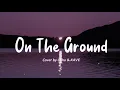 Download Lagu On the Ground Lyrics - Cover by Gaho \u0026 KAVE