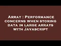 Array Performance concerns when storing data in large arrays with Javascript