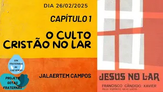 GOTAS FRATERNAS - JESUS NO LAR - CAPÍTULO 1 - O CULTO CRISTÃO NO LAR - JALAERTEM CAMPOS