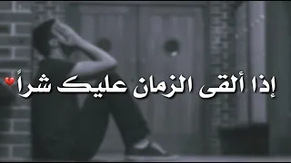 حالات واتساب اذا القى الزمان عليك شرا 
