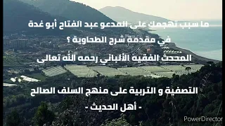 لماذا تهجم الشيخ الألباني رحمه الله على المدعو عبد الفتاح أبو غدة في مقدمة شرح الطحاوية 