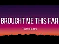Tate Butts - Brought Me This Far (Lyrics)
