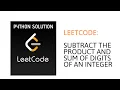 LeetCode Subtract the Product and Sum of Digits of an Integer Python thorough explanation