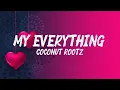 MY EVERYTHING - COCONUT ROOTZ TRENT MC