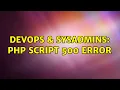 DevOps SysAdmins php script 500 error 4 Solutions